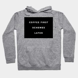 Coffee first schemes later Hoodie